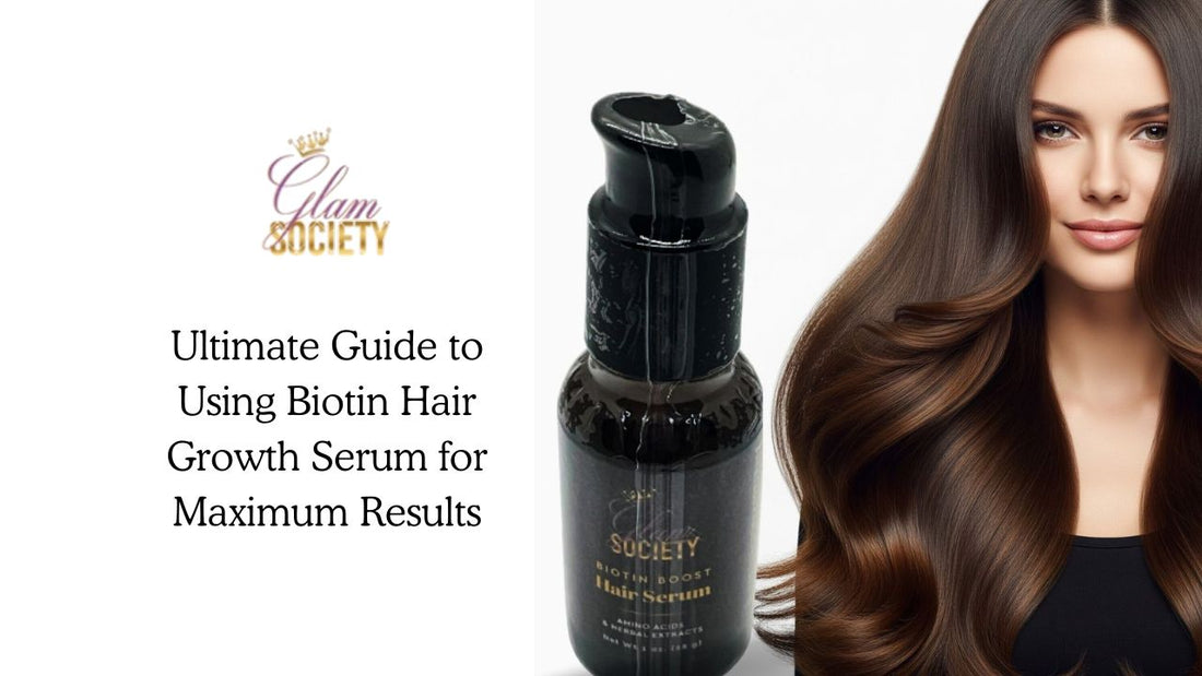 Ultimate Guide to Using Biotin Hair Growth Serum for Maximum Results - Glam Society