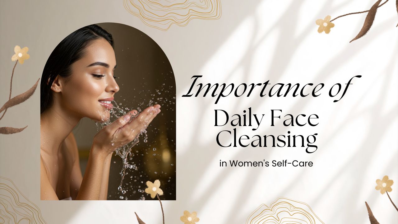 Importance of Daily Face Cleansing in Women's Self-Care - Glam Society