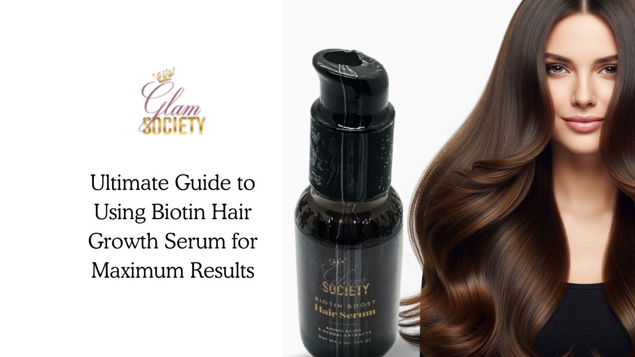 Ultimate Guide to Using Biotin Hair Growth Serum for Maximum Results - Glam Society